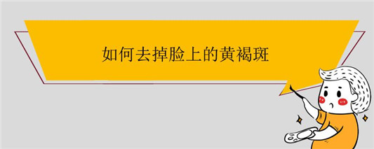如何去掉脸上的黄褐斑
