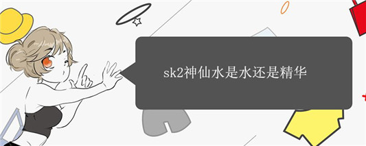 sk2神仙水是水还是精华