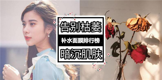 超好用超值补水面膜排行榜，目前补水最快的护肤品就是面膜