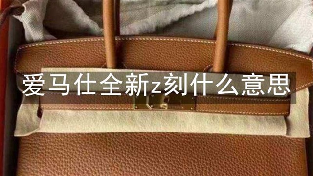 爱马仕全新z刻什么意思