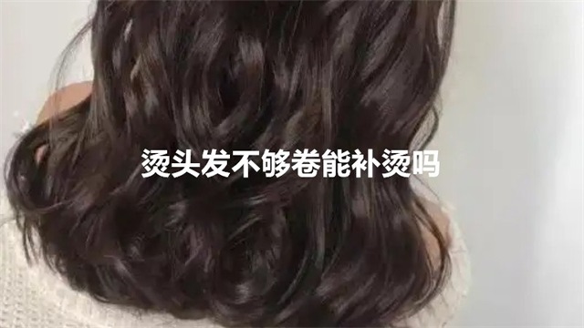 烫头发不够卷能补烫吗