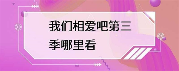 如何观看《我们相爱吧》第三季？