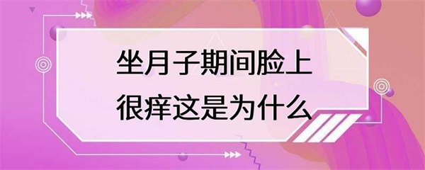 坐月子期间脸部瘙痒是怎么回事？