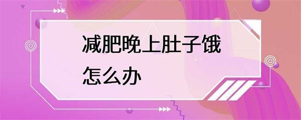 晚上肚子饿怎么办？