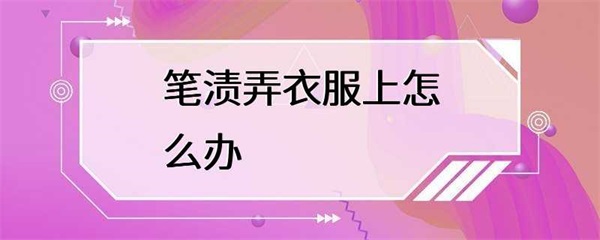 笔渍弄衣服上怎么办？这几种方法可以帮助你