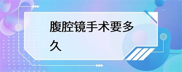 腹腔镜手术需要多长时间？