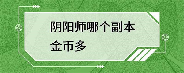 阴阳师哪个副本金币多金币奖励最多的副本