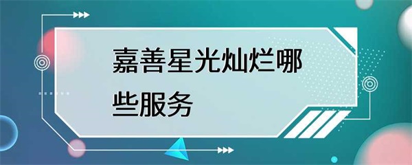 嘉善星光灿烂提供的服务有哪些？