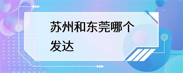 苏州和东莞，都以制造业为主导产业，它们在发展方面存在着差异