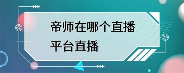 帝师在哪个直播平台直播？