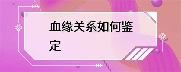 血缘关系如何鉴定？