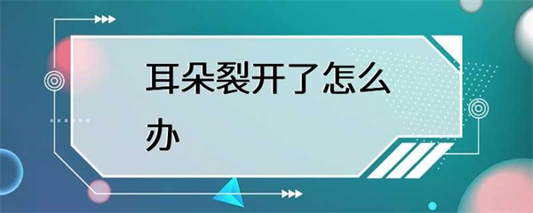 耳朵裂开怎么办？