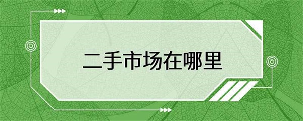 二手市场在哪里？如何找到二手市场？