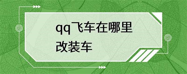 qq飞车手游中的改装车在哪里？