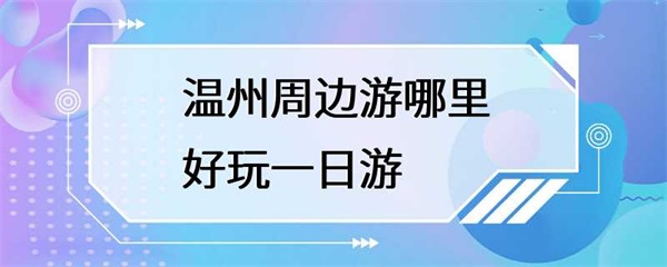 温州周边游的三个推荐景点，每个景点都有独特的魅力和特色