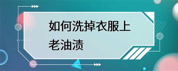 如何轻松洗掉衣服上的老油渍？