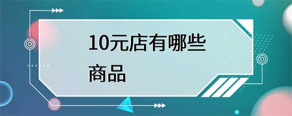 10元店里都有哪些商品？