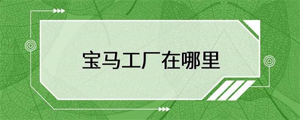 宝马工厂究竟在哪里？
