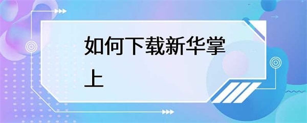 新华掌上怎么下载？