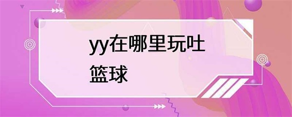 yy发现了一些吐篮球的地方