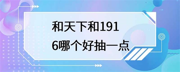 和天下和1916，哪个更值得一试？