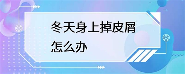 冬天身上掉皮屑怎么办？这5个方法可以帮你