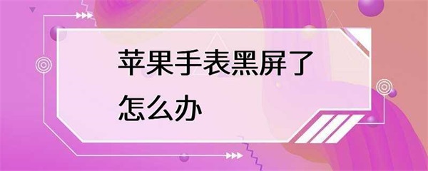 苹果手表黑屏怎么办？