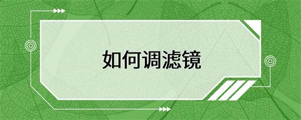 如何调整滤镜，才能达到最佳效果？