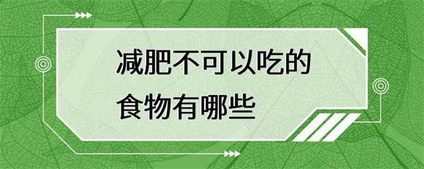 减肥不可以吃的食物有哪些？