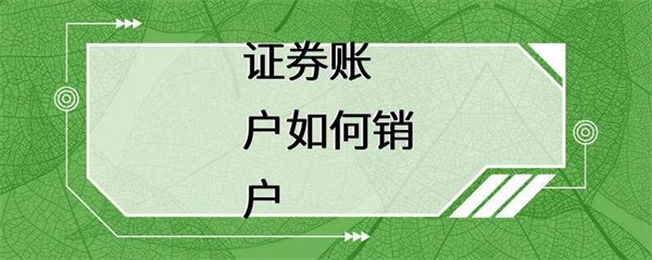 证券账户如何销户？投资者需要注意什么？