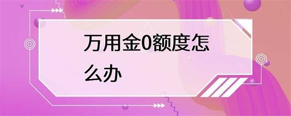 如果你的万用金额度为0，该怎么办？