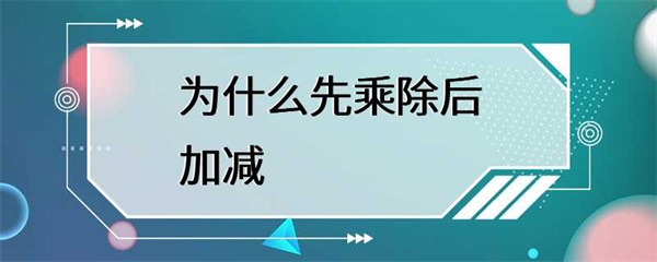 数学运算中，为什么要先乘除后加减？