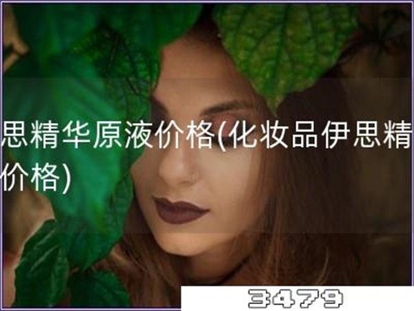 伊思精华原液价格「化妆品伊思精华液价格」