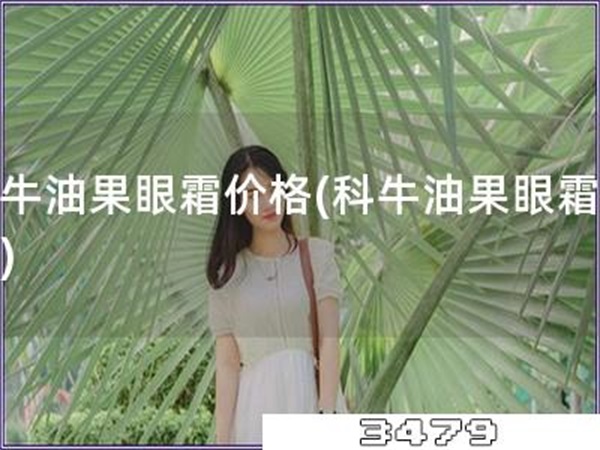 科牛油果眼霜价格「科牛油果眼霜报价」