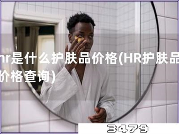 hr是什么护肤品价格「HR护肤品价格查询」