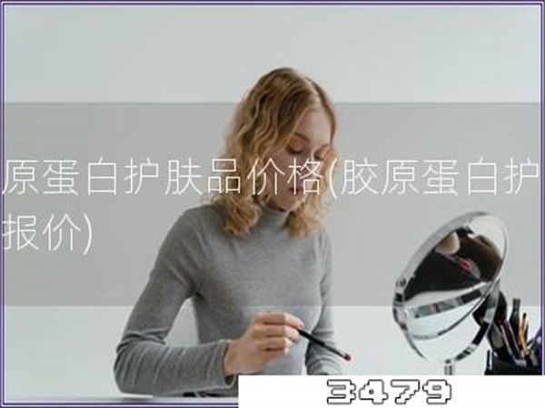 胶原蛋白护肤品价格「胶原蛋白护肤品报价」