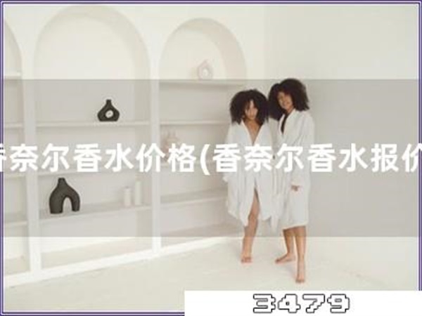 香奈尔香水价格「香奈尔香水报价」