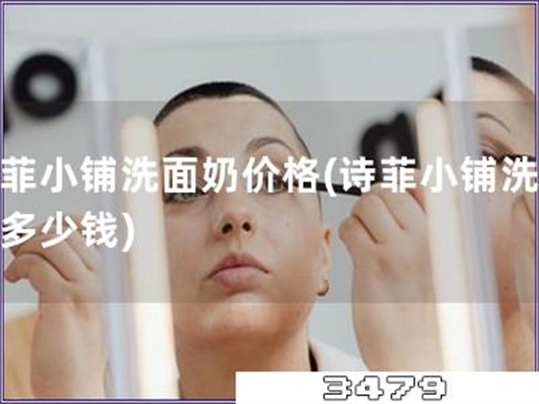 诗菲小铺洗面奶价格「诗菲小铺洗面奶多少钱」