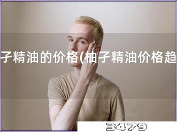 柚孑精油的价格「柚孑精油价格趋势」