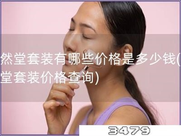 自然堂套装有哪些价格是多少钱「自然堂套装价格查询」