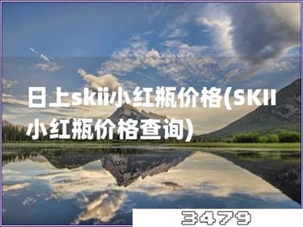 日上skii小红瓶价格「SKII小红瓶价格查询」