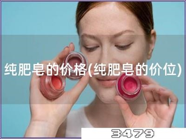 纯肥皂的价格「纯肥皂的价位」