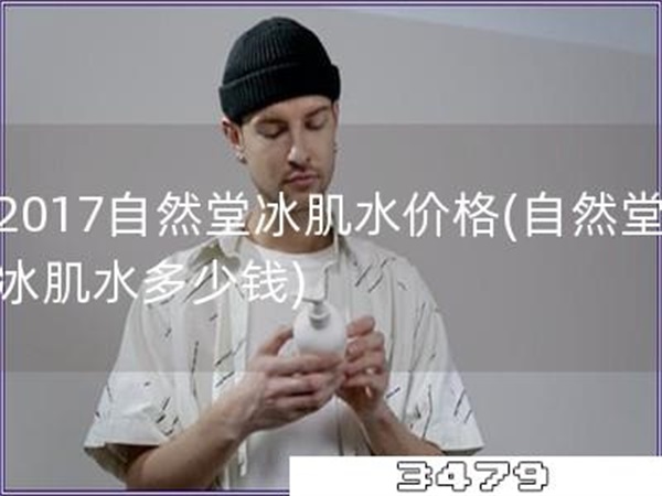 2017自然堂冰肌水价格「自然堂冰肌水多少钱」