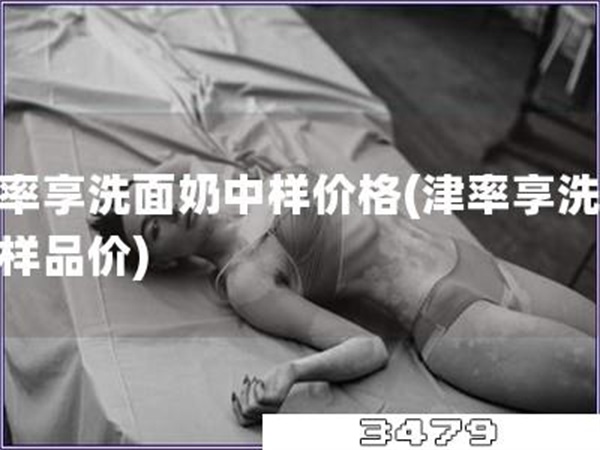 津率享洗面奶中样价格「津率享洗面奶样品价」