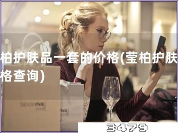 莹柏护肤品一套的价格「莹柏护肤品价格查询」