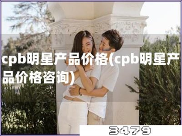 cpb明星产品价格「cpb明星产品价格咨询」