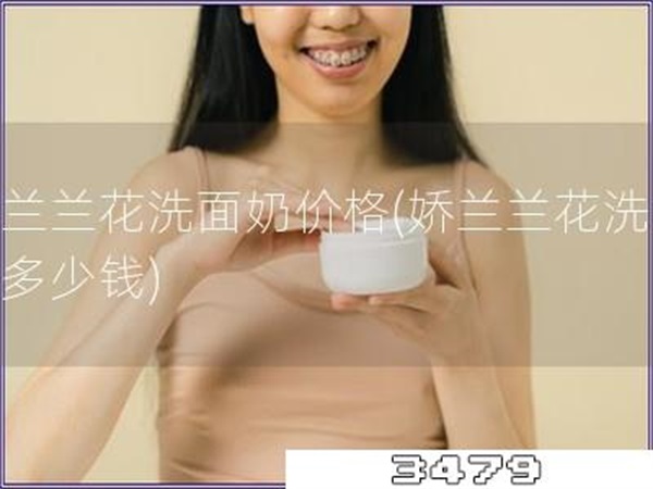 娇兰兰花洗面奶价格「娇兰兰花洗面奶多少钱」