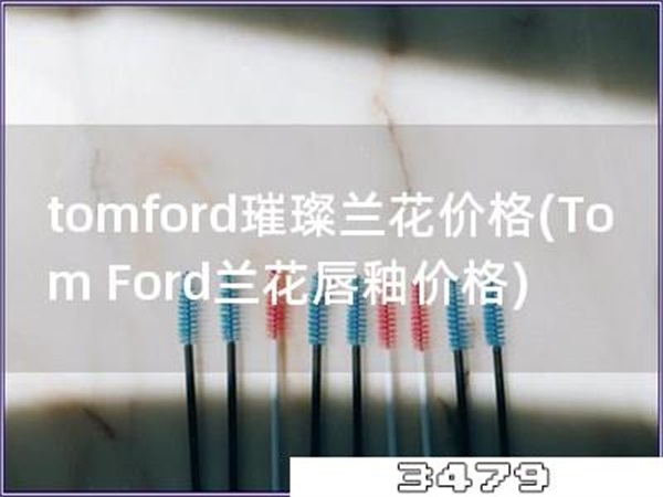 tomford璀璨兰花价格