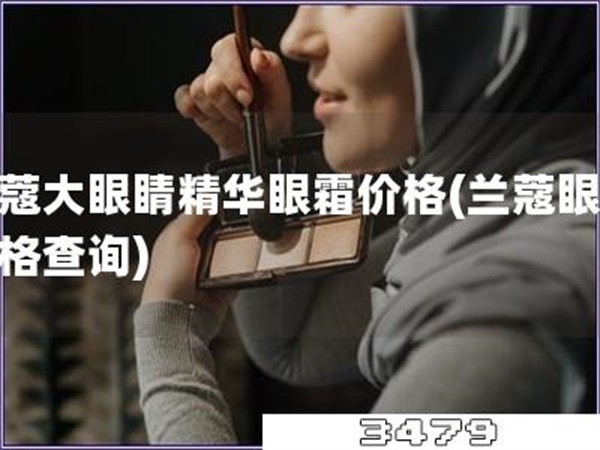 兰蔻大眼睛精华眼霜价格「兰蔻眼霜价格查询」