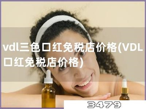 vdl三色口红免税店价格「VDL口红免税店价格」